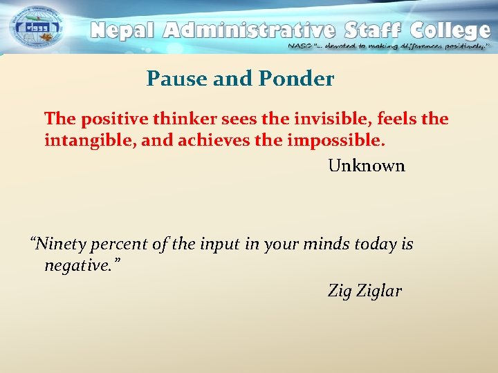 Pause and Ponder The positive thinker sees the invisible, feels the intangible, and achieves