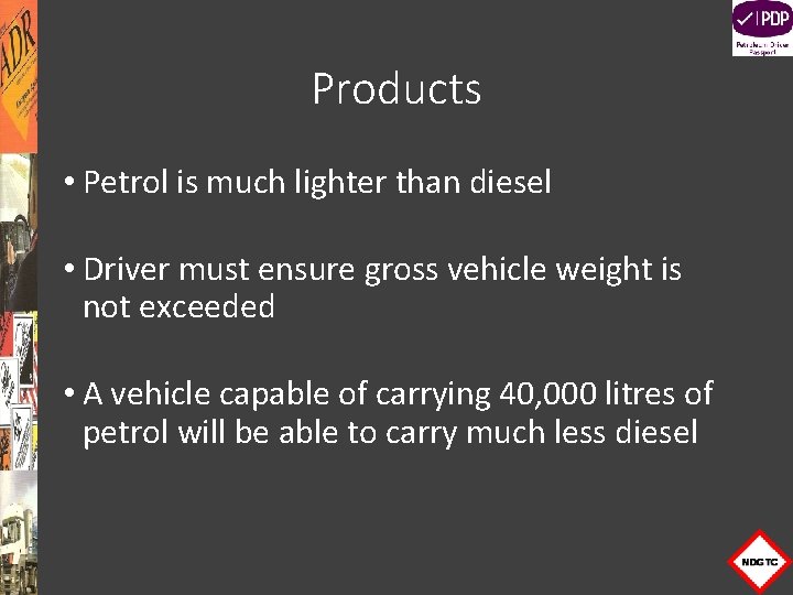 Products • Petrol is much lighter than diesel • Driver must ensure gross vehicle