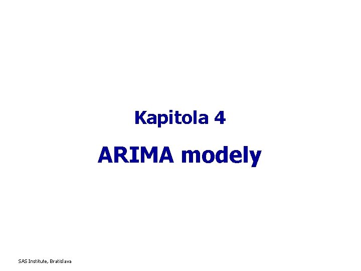 Kapitola 4 ARIMA modely SAS Institute, Bratislava 