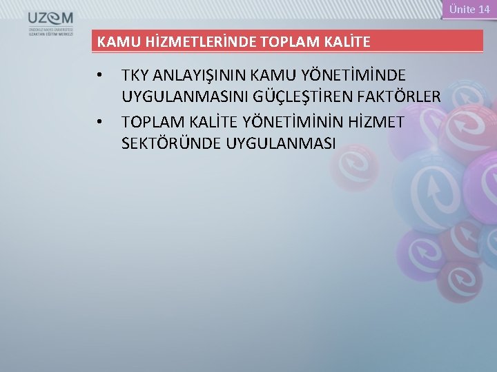 Ünite 14 KAMU HİZMETLERİNDE TOPLAM KALİTE • • TKY ANLAYIŞININ KAMU YÖNETİMİNDE UYGULANMASINI GÜÇLEŞTİREN