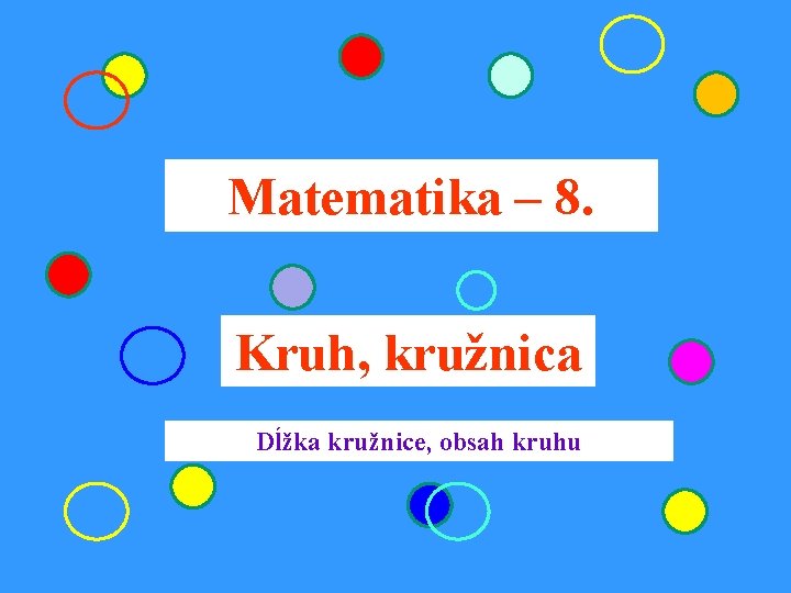 Matematika – 8. Kruh, kružnica Dĺžka kružnice, obsah kruhu 