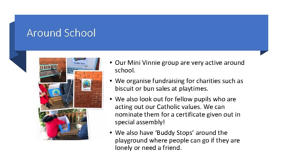 Around School • Our Mini Vinnie group are very active around school. • We