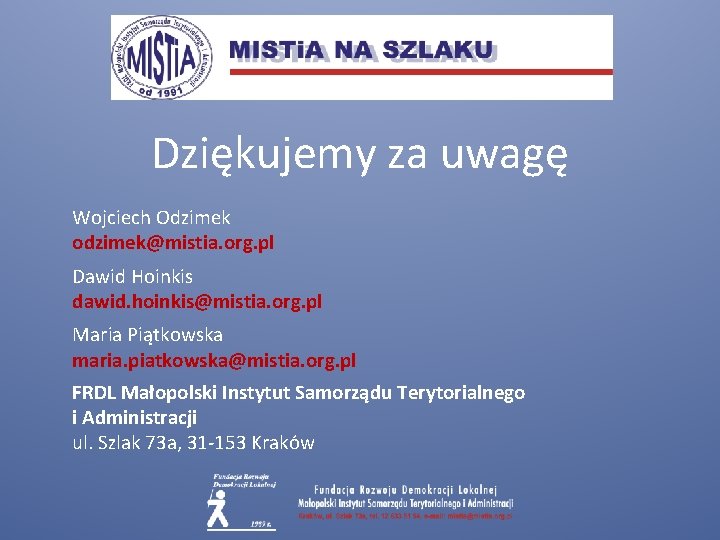 Dziękujemy za uwagę Wojciech Odzimek odzimek@mistia. org. pl Dawid Hoinkis dawid. hoinkis@mistia. org. pl