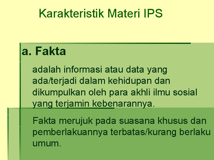 Karakteristik Materi IPS a. Fakta adalah informasi atau data yang ada/terjadi dalam kehidupan dikumpulkan