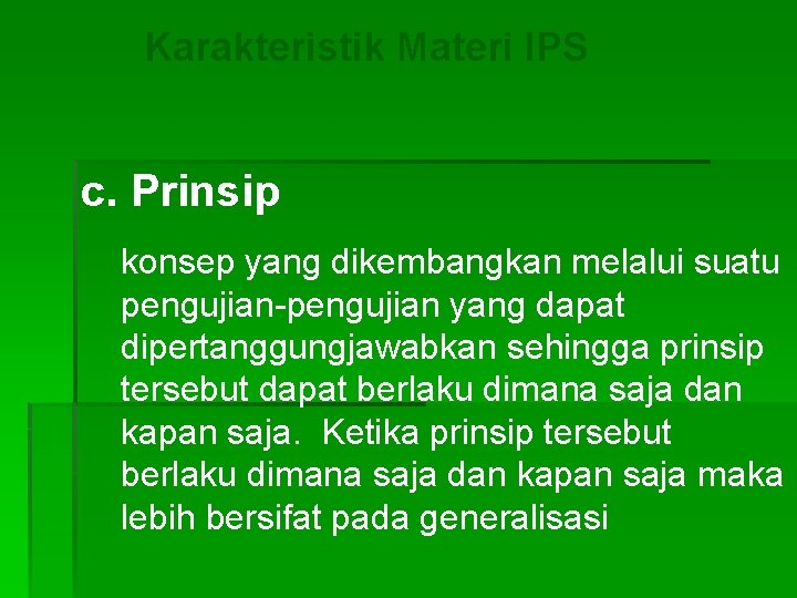 Karakteristik Materi IPS c. Prinsip konsep yang dikembangkan melalui suatu pengujian-pengujian yang dapat dipertanggungjawabkan