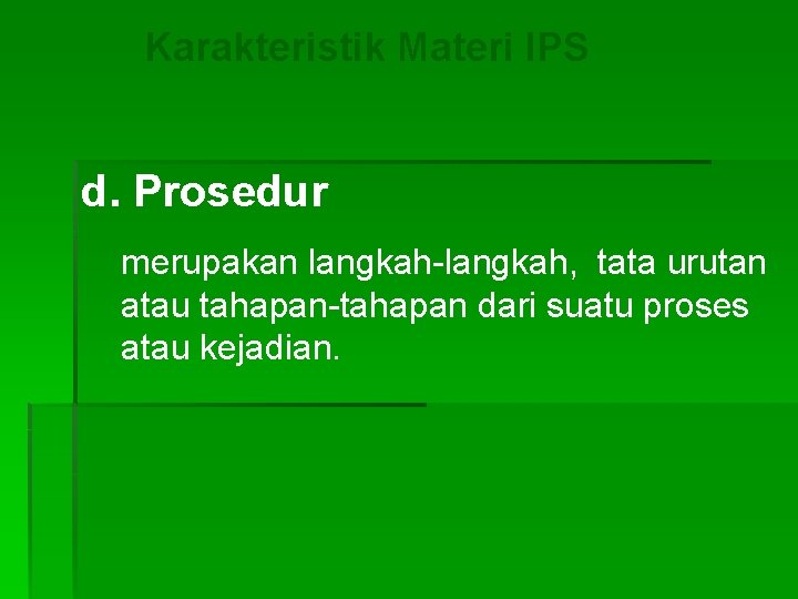 Karakteristik Materi IPS d. Prosedur merupakan langkah-langkah, tata urutan atau tahapan-tahapan dari suatu proses