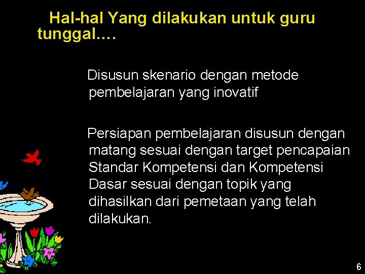 Hal-hal Yang dilakukan untuk guru tunggal…. Disusun skenario dengan metode pembelajaran yang inovatif Persiapan