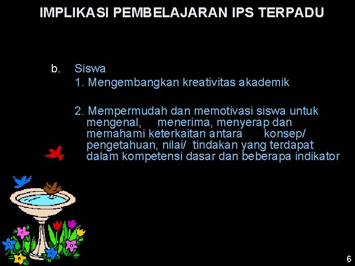 IMPLIKASI PEMBELAJARAN IPS TERPADU b. Siswa 1. Mengembangkan kreativitas akademik 2. Mempermudah dan memotivasi