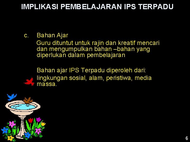 IMPLIKASI PEMBELAJARAN IPS TERPADU c. Bahan Ajar Guru dituntut untuk rajin dan kreatif mencari