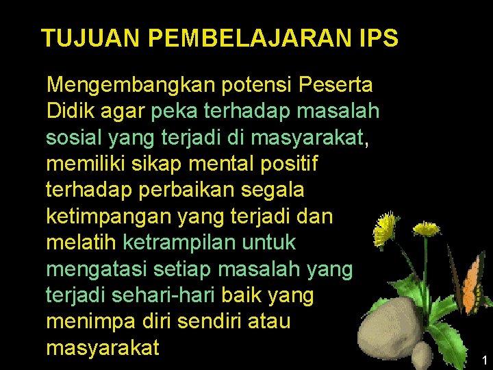 TUJUAN PEMBELAJARAN IPS Mengembangkan potensi Peserta Didik agar peka terhadap masalah sosial yang terjadi