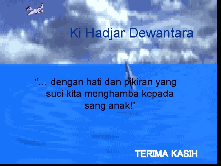 Ki Hadjar Dewantara “… dengan hati dan pikiran yang suci kita menghamba kepada sang