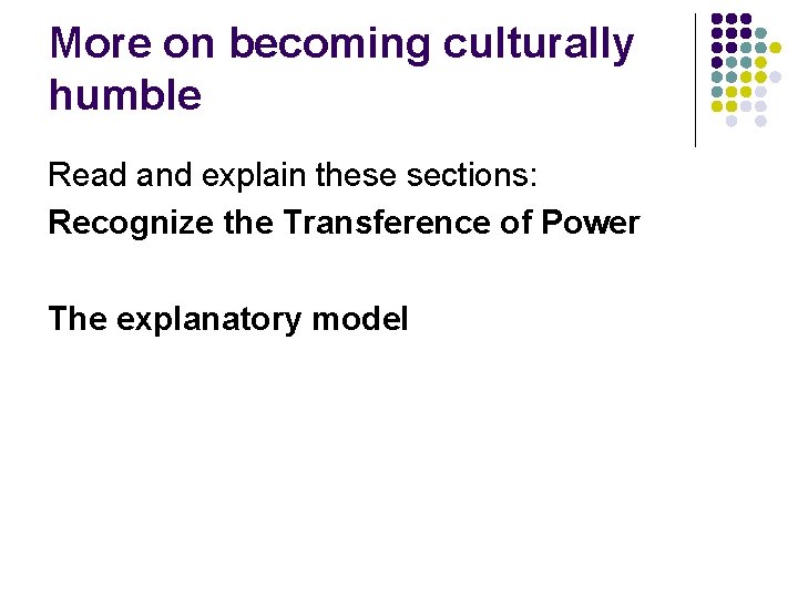 More on becoming culturally humble Read and explain these sections: Recognize the Transference of