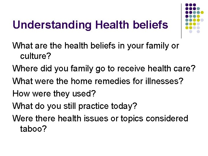 Understanding Health beliefs What are the health beliefs in your family or culture? Where