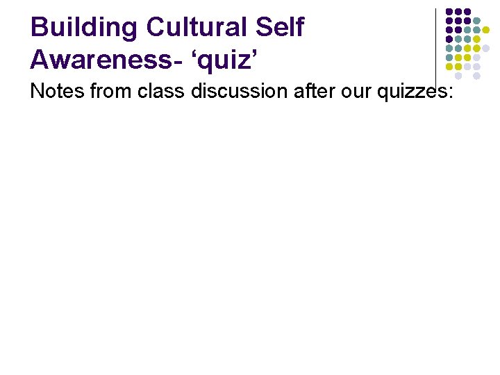 Building Cultural Self Awareness- ‘quiz’ Notes from class discussion after our quizzes: 