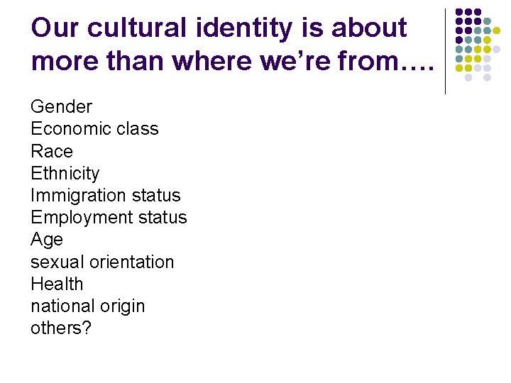 Our cultural identity is about more than where we’re from…. Gender Economic class Race