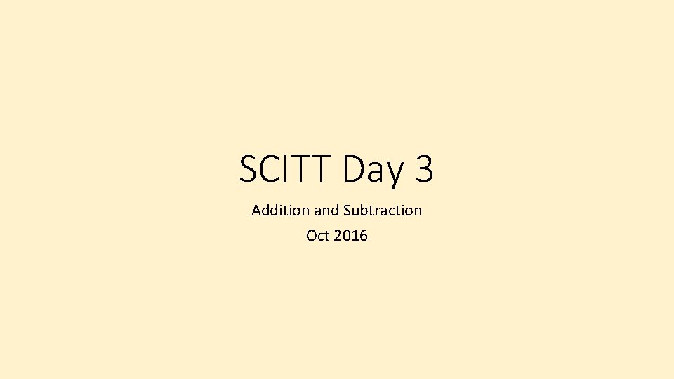 SCITT Day 3 Addition and Subtraction Oct 2016 