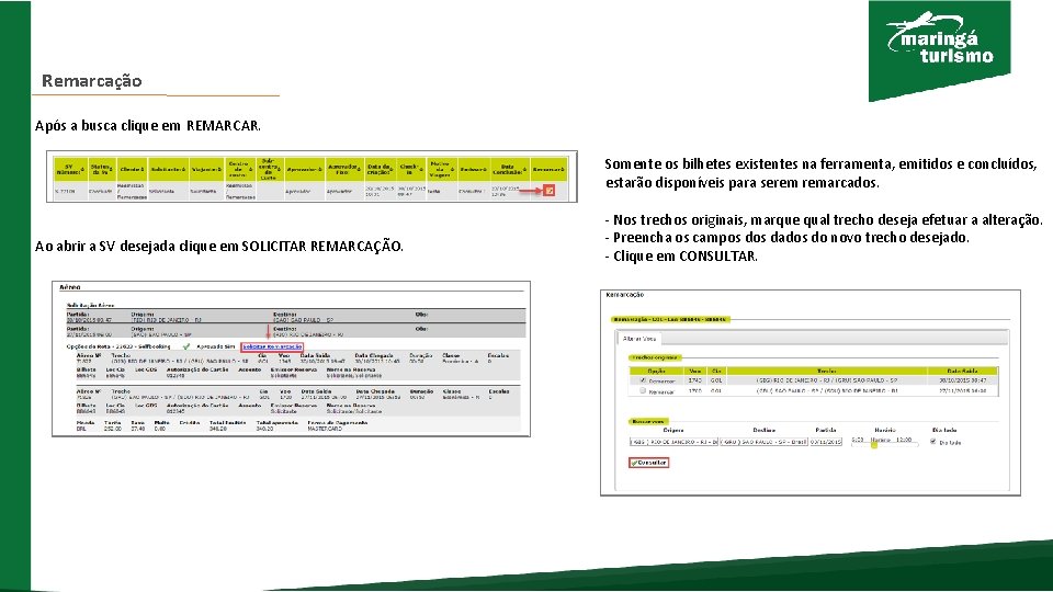 Remarcação Após a busca clique em REMARCAR. Somente os bilhetes existentes na ferramenta, emitidos