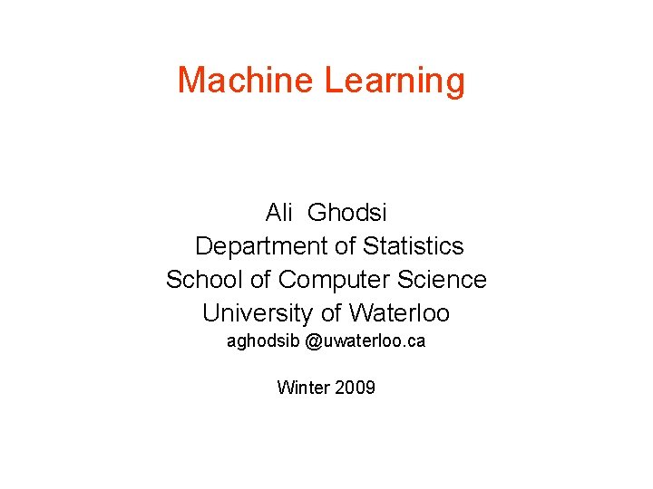Machine Learning Ali Ghodsi Department of Statistics School of Computer Science University of Waterloo Machine Learning Ali Ghodsi Department of Statistics School of Computer Science University of Waterloo