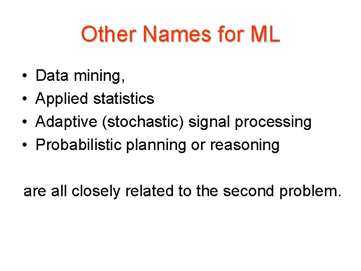Other Names for ML • • Data mining, Applied statistics Adaptive (stochastic) signal processing Other Names for ML • • Data mining, Applied statistics Adaptive (stochastic) signal processing