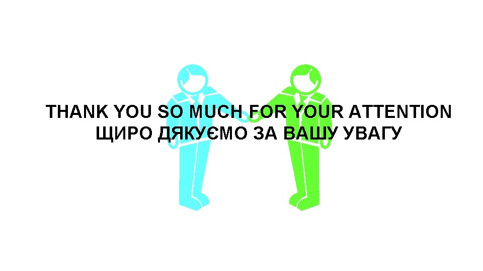 THANK YOU SO MUCH FOR YOUR ATTENTION ЩИРО ДЯКУЄМО ЗА ВАШУ УВАГУ 