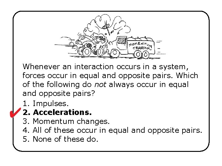 Whenever an interaction occurs in a system, forces occur in equal and opposite pairs.