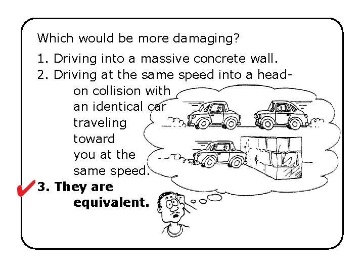 Which would be more damaging? 1. Driving into a massive concrete wall. 2. Driving