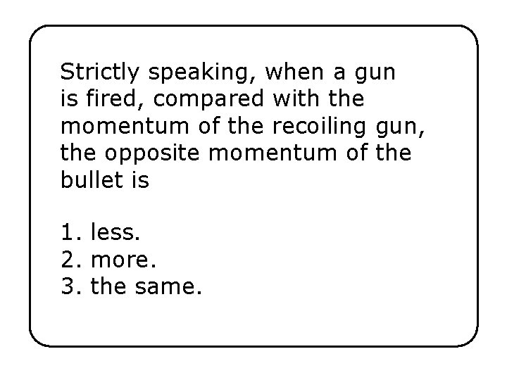 Strictly speaking, when a gun is fired, compared with the momentum of the recoiling