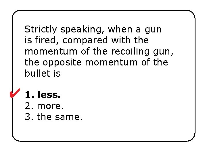 Strictly speaking, when a gun is fired, compared with the momentum of the recoiling
