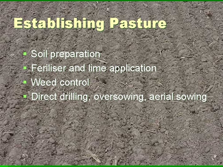 Establishing Pasture § § Soil preparation Feriliser and lime application Weed control Direct drilling,