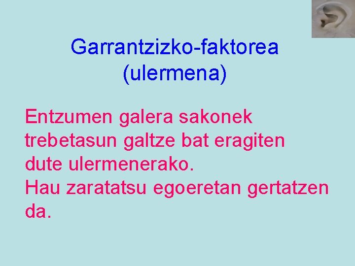 Garrantzizko-faktorea (ulermena) Entzumen galera sakonek trebetasun galtze bat eragiten dute ulermenerako. Hau zaratatsu egoeretan
