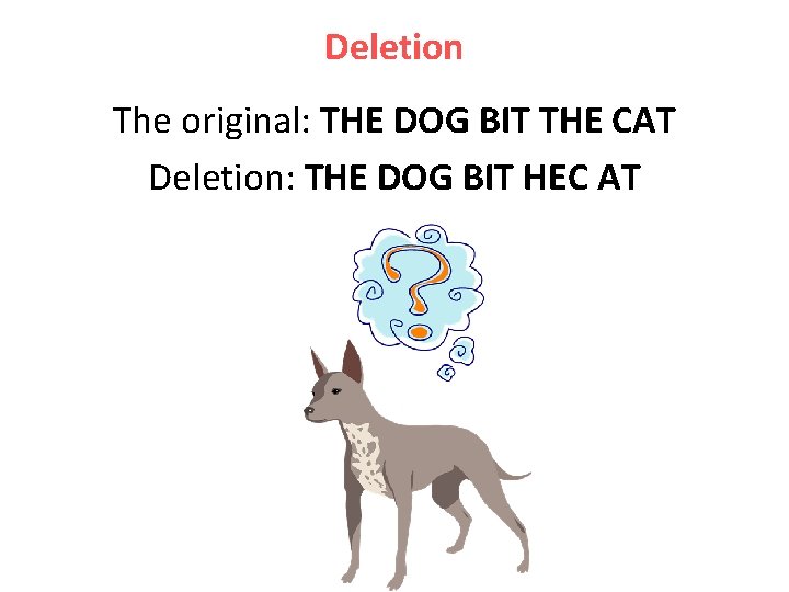Deletion The original: THE DOG BIT THE CAT Deletion: THE DOG BIT HEC AT