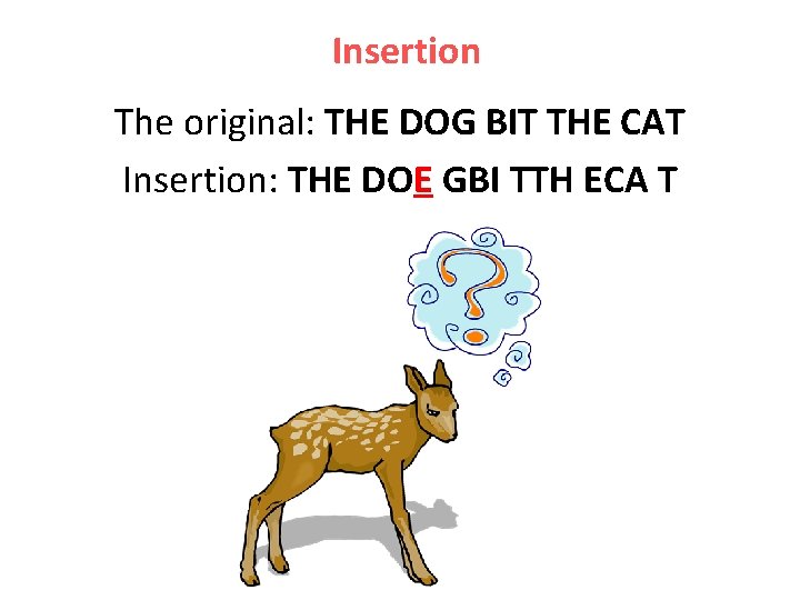 Insertion The original: THE DOG BIT THE CAT Insertion: THE DOE GBI TTH ECA