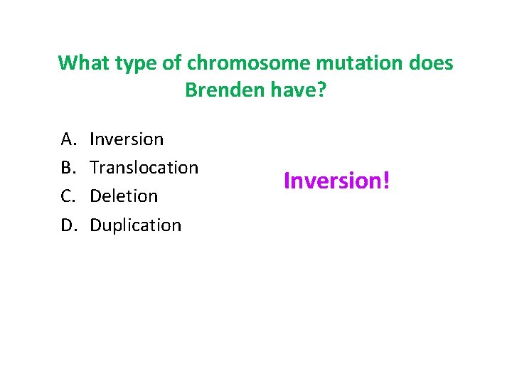 What type of chromosome mutation does Brenden have? A. B. C. D. Inversion Translocation