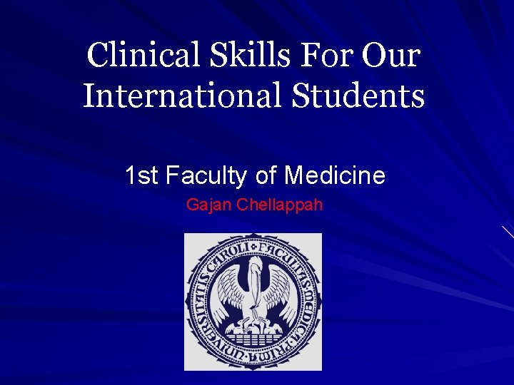 Clinical Skills For Our International Students 1 st Faculty of Medicine Gajan Chellappah 