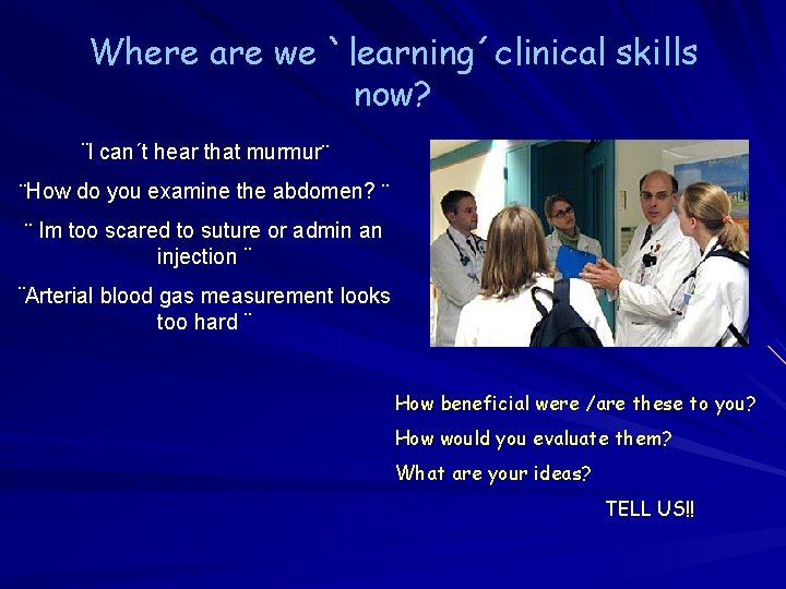 Where are we `learning´clinical skills now? ¨I can´t hear that murmur¨ ¨How do you