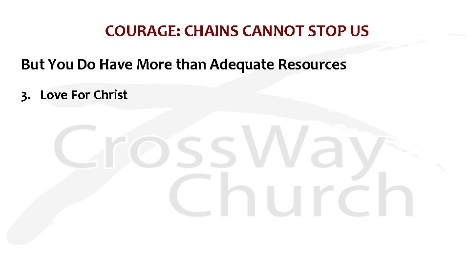 COURAGE: CHAINS CANNOT STOP US But You Do Have More than Adequate Resources 3.