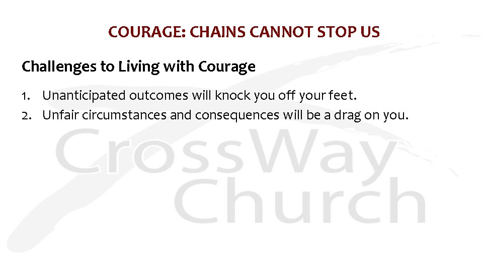 COURAGE: CHAINS CANNOT STOP US Challenges to Living with Courage 1. Unanticipated outcomes will