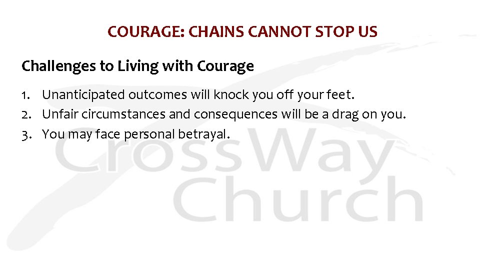 COURAGE: CHAINS CANNOT STOP US Challenges to Living with Courage 1. Unanticipated outcomes will