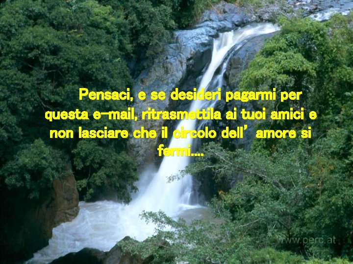  Pensaci, e se desideri pagarmi per questa e-mail, ritrasmettila ai tuoi amici e