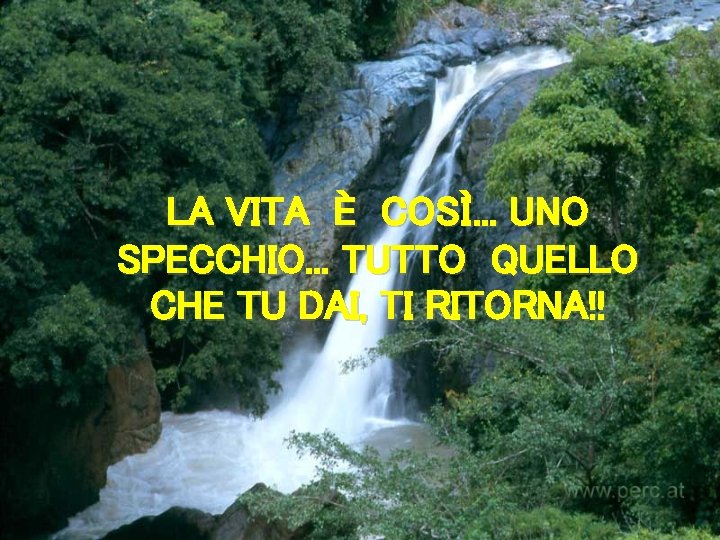 LA VITA È COSÌ. . . UNO SPECCHIO. . . TUTTO QUELLO CHE TU