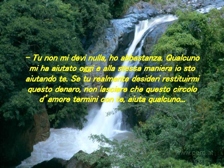 - Tu non mi devi nulla, ho abbastanza. Qualcuno mi ha aiutato oggi e