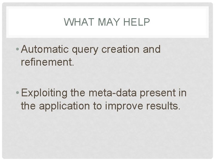 WHAT MAY HELP • Automatic query creation and refinement. • Exploiting the meta-data present