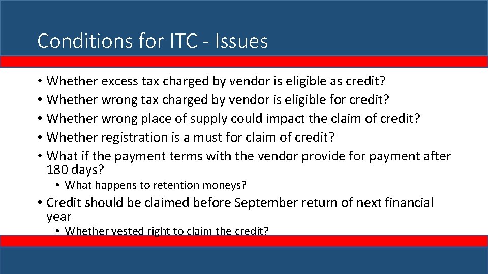 Conditions for ITC - Issues • Whether excess tax charged by vendor is eligible