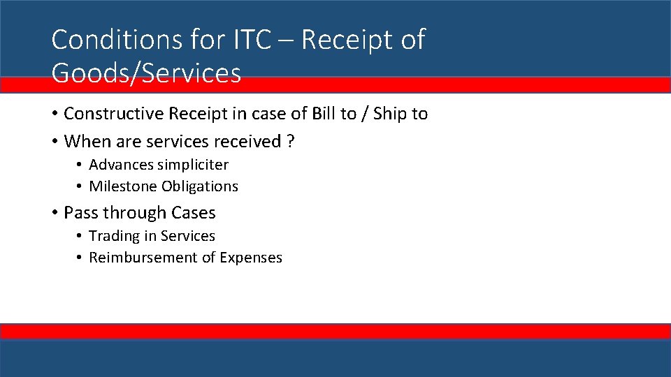 Conditions for ITC – Receipt of Goods/Services • Constructive Receipt in case of Bill