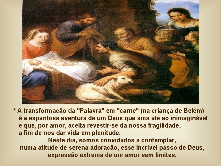 * A transformação da "Palavra" em "carne" (na criança de Belém) é a espantosa