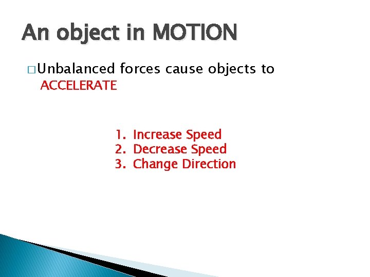 An object in MOTION � Unbalanced ACCELERATE forces cause objects to 1. Increase Speed
