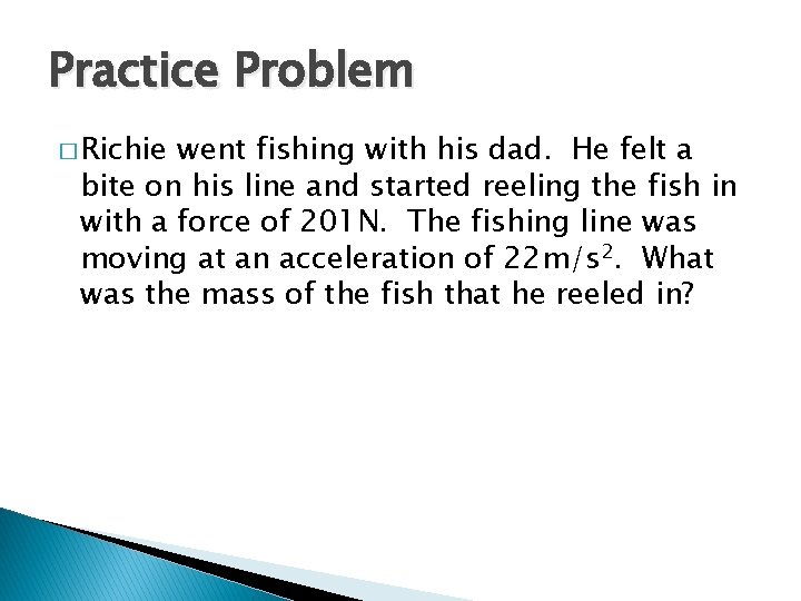 Practice Problem � Richie went fishing with his dad. He felt a bite on