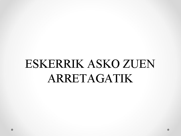 ESKERRIK ASKO ZUEN ARRETAGATIK 