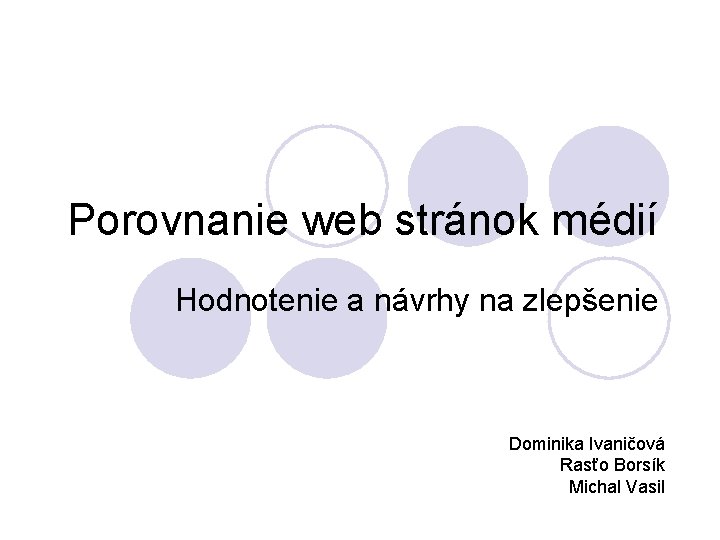 Porovnanie web stránok médií Hodnotenie a návrhy na zlepšenie Dominika Ivaničová Rasťo Borsík Michal