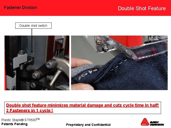 Fastener Division Double Shot Feature Double shot switch Double shot feature minimizes material damage